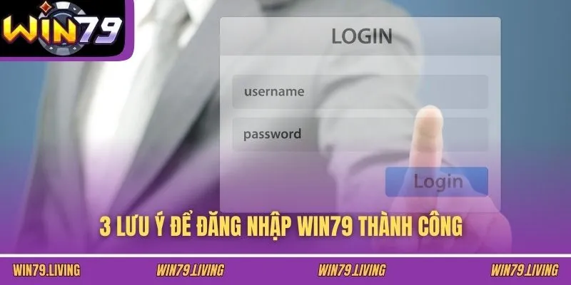 3 lưu ý để đăng nhập Win79 thành công