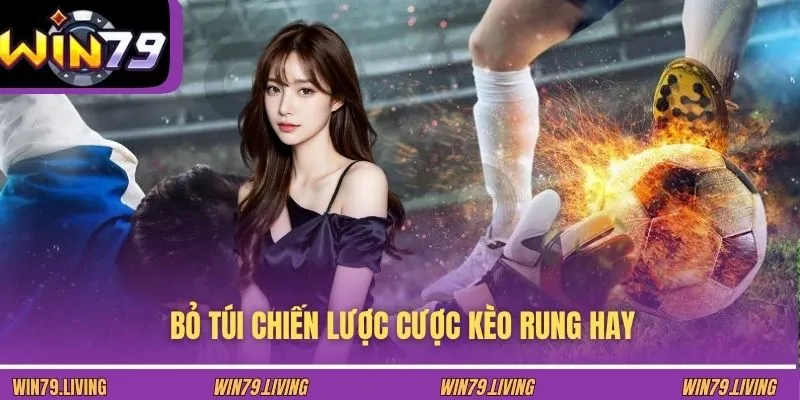 Bỏ túi chiến lược cược  kèo rung hay