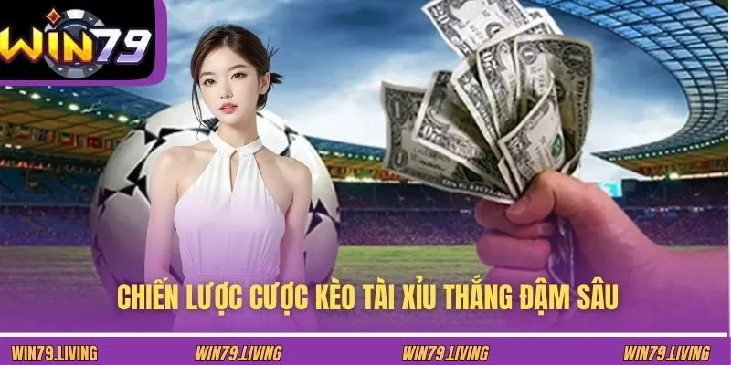 Chiến lược cược kèo tài xỉu thắng đậm sâu