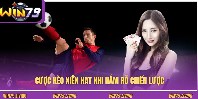 Cược kèo xiên hay khi nắm rõ chiến lược