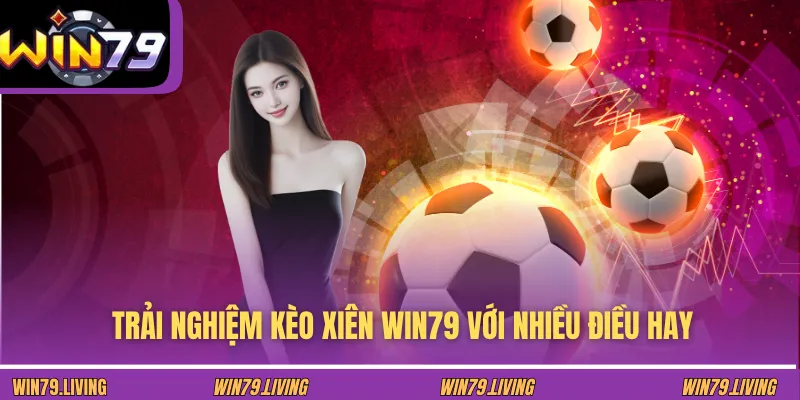 Trải nghiệm kèo xiên WIN79 với nhiều điều hay