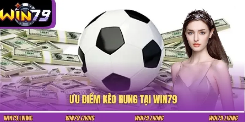 Ưu điểm  kèo rung tại WIN79