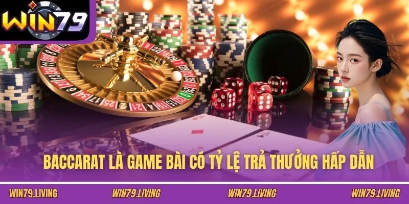 Baccarat là game bài có tỷ lệ trả thưởng hấp dẫn