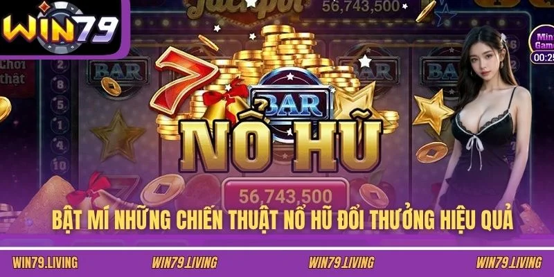 Bật mí những chiến thuật nổ hũ đổi thưởng hiệu quả