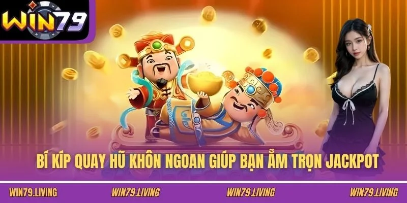 Bí kíp quay hũ khôn ngoan giúp bạn ẵm trọn Jackpot