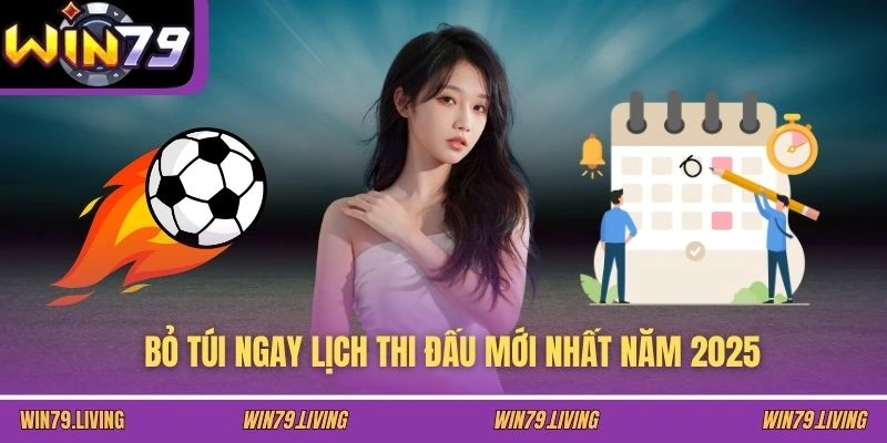 Bỏ túi ngay lịch thi đấu mới nhất năm 2025