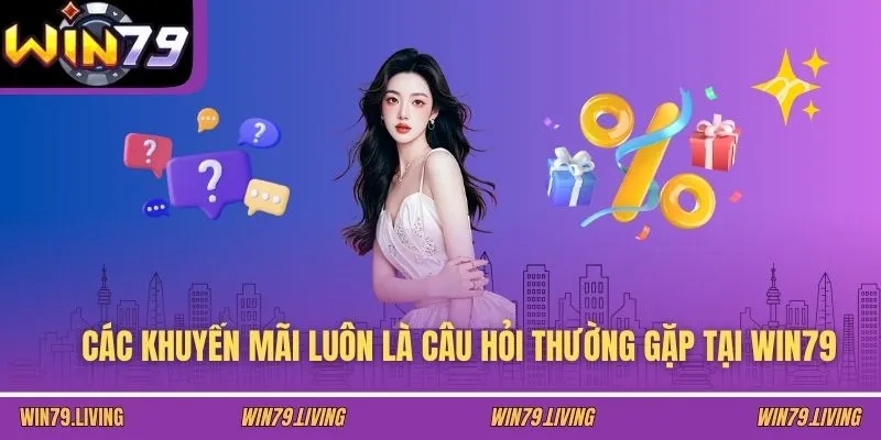 Các khuyến mãi luôn là câu hỏi thường gặp tại WIN79