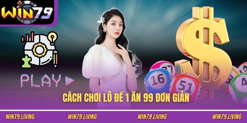 Cách chơi lô đề 1 ăn 99 đơn giản
