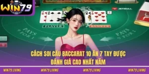 Cách Soi Cầu Baccarat 10 Ăn 7 Tay Được Đánh Giá Cao Nhất Năm