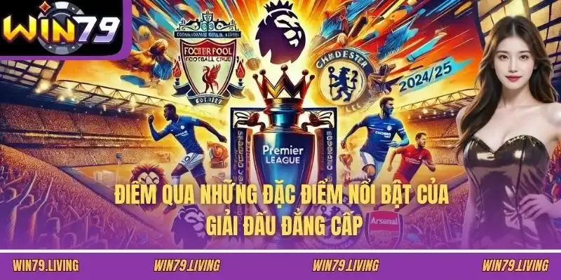 Điểm qua những đặc điểm nổi bật của giải đấu đẳng cấp