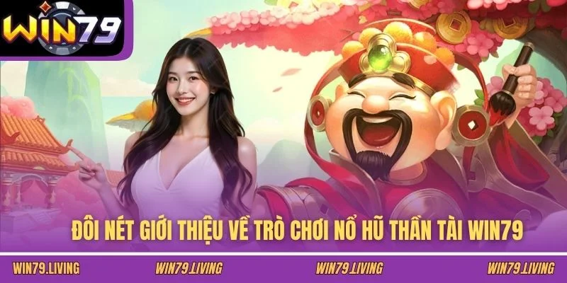 Đôi nét giới thiệu về trò chơi nổ hũ Thần Tài WIN79