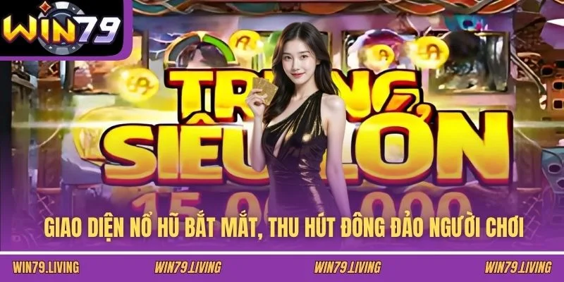 Giao diện nổ hũ bắt mắt, thu hút đông đảo người chơi