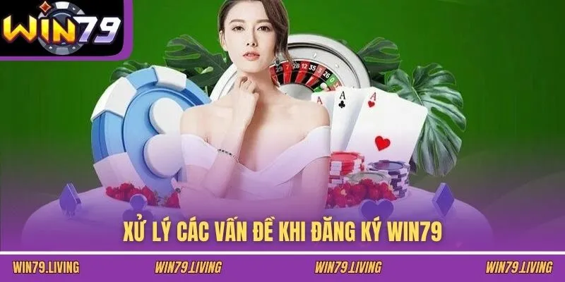 Xử lý các vấn đề khi đăng ký Win79