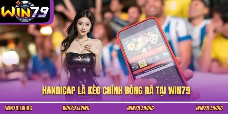 Handicap là kèo chính bóng đá tại WIN79