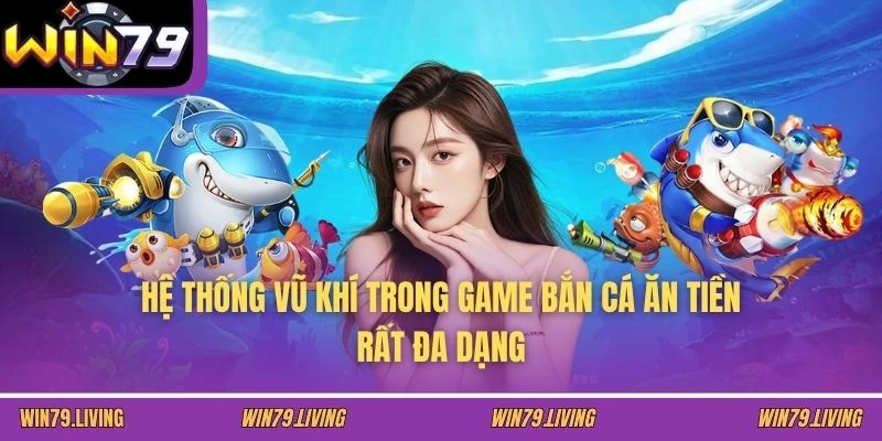 Hệ thống vũ khí trong game bắn cá ăn tiền rất đa dạng
