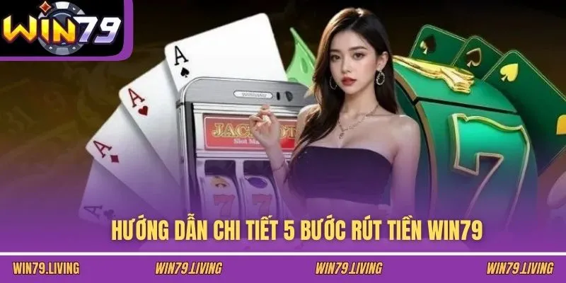 Hướng dẫn chi tiết 5 bước rút tiền Win79