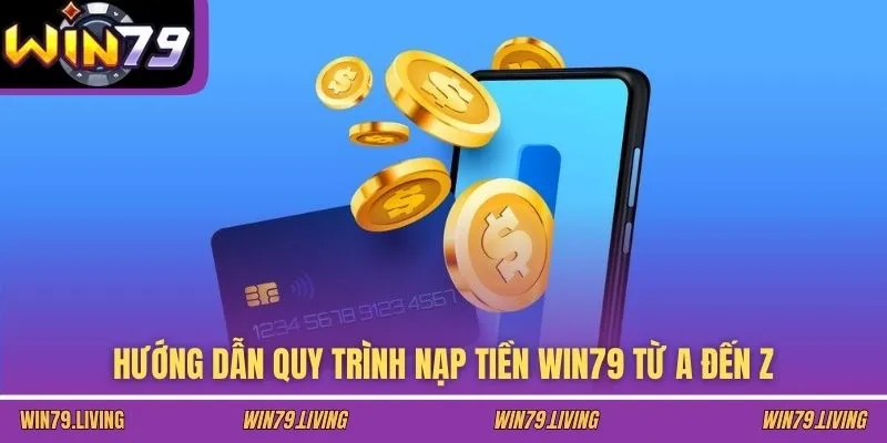 Hướng dẫn quy trình nạp tiền Win79 từ A đến Z