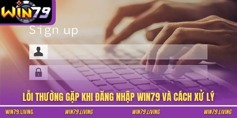 Lỗi thường gặp khi đăng nhập Win79 và cách xử lý