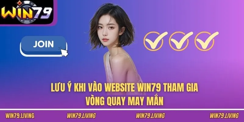 Lưu ý khi vào website WIN79 tham gia vòng quay may mắn