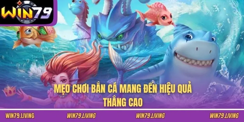 Mẹo chơi bắn cá mang đến hiệu quả thắng cao