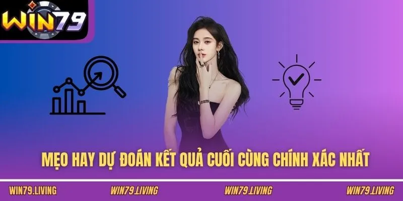 Mẹo hay dự đoán kết quả cuối cùng chính xác nhất