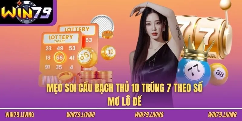 Mẹo soi cầu bạch thủ 10 trúng 7 theo sổ mơ lô đề