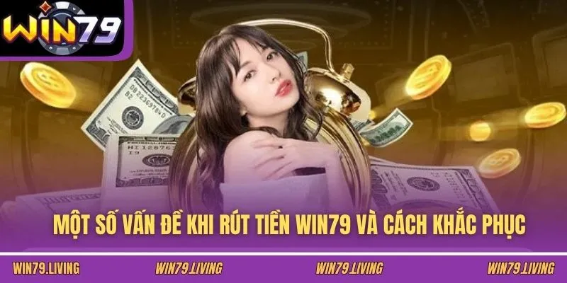 Một số vấn đề khi rút tiền Win79 và cách khắc phục