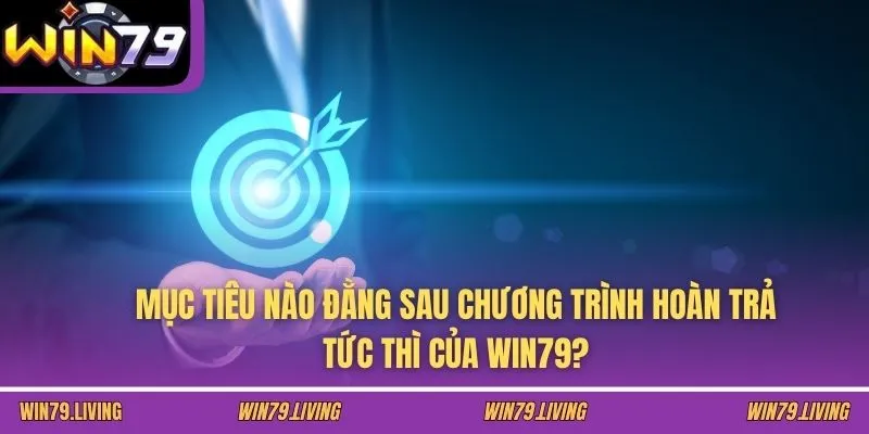 Mục tiêu nào đằng sau chương trình hoàn trả tức thì của WIN79?