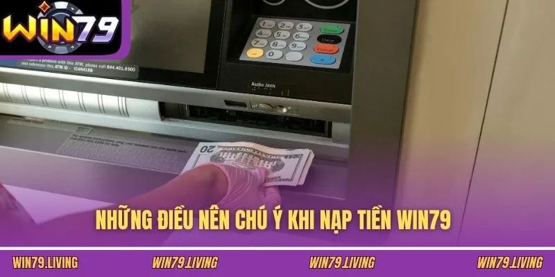 Những điều nên chú ý khi nạp tiền Win79