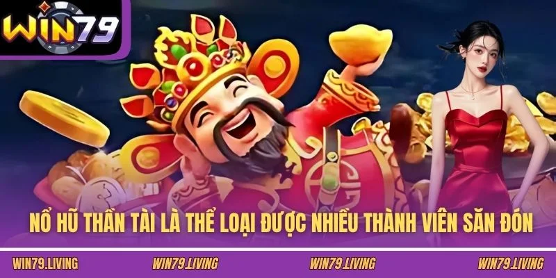 Nổ hũ thần tài là thể loại được nhiều thành viên săn đón