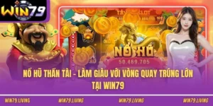 Nổ Hũ Thần Tài - Làm Giàu Với Vòng Quay Trúng Lớn Tại WIN79