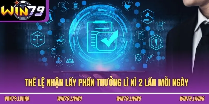 Thể lệ nhận lấy phần thưởng lì xì 2 lần mỗi ngày