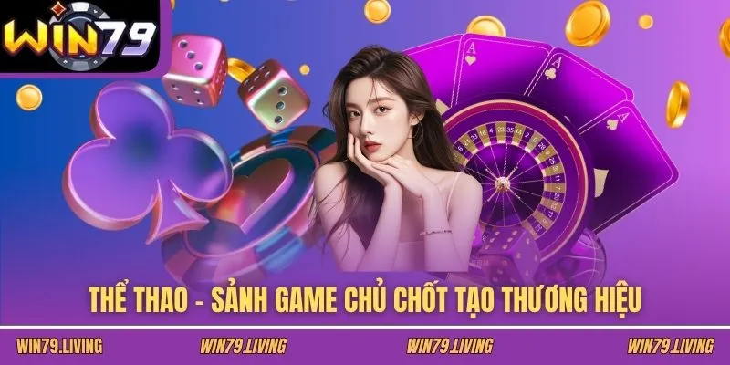 Thể thao - Sảnh game chủ chốt tạo thương hiệu WIN79