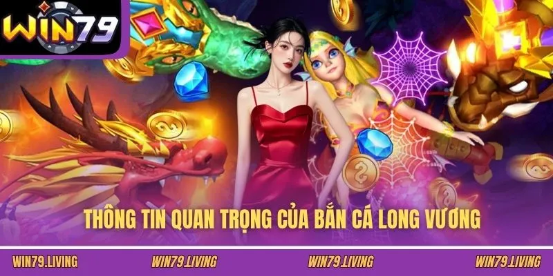 Thông tin quan trọng của Bắn Cá Long Vương