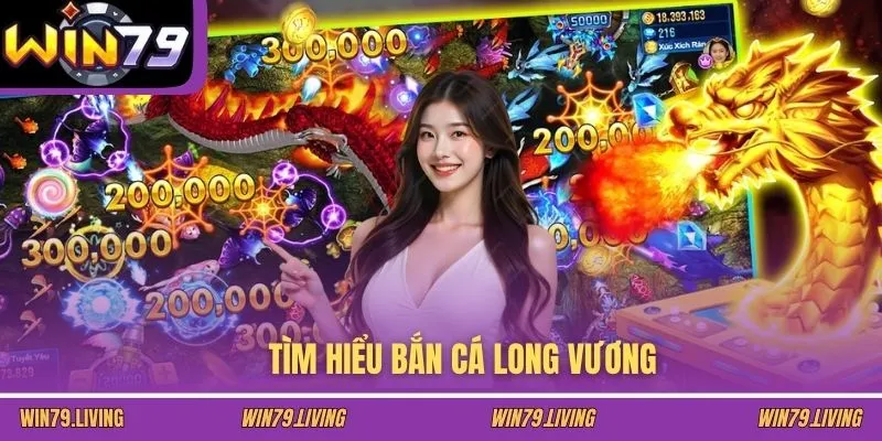 Tìm hiểu Bắn Cá Long Vương