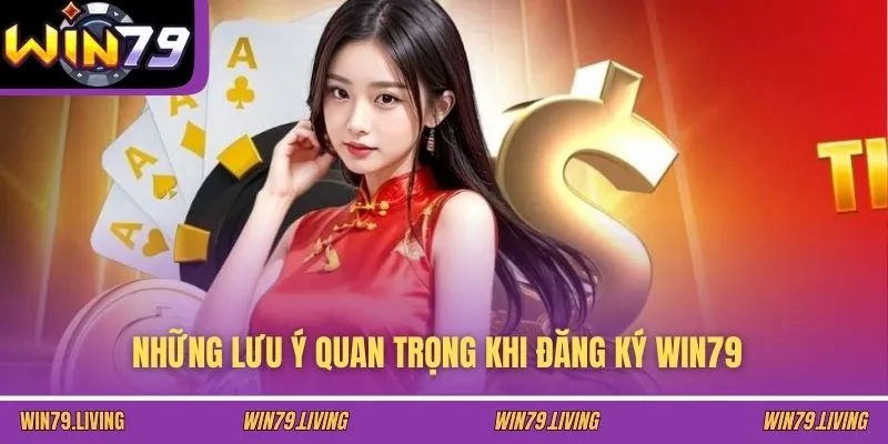 Những lưu ý quan trọng khi đăng ký Win79