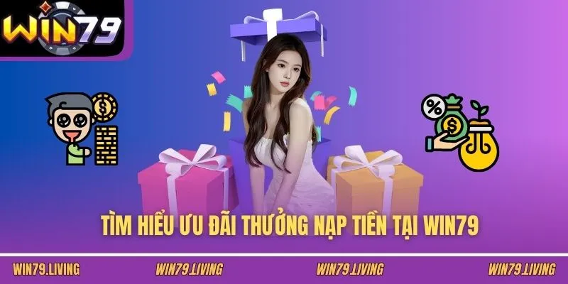 Tìm hiểu ưu đãi thưởng nạp tiền tại Win79