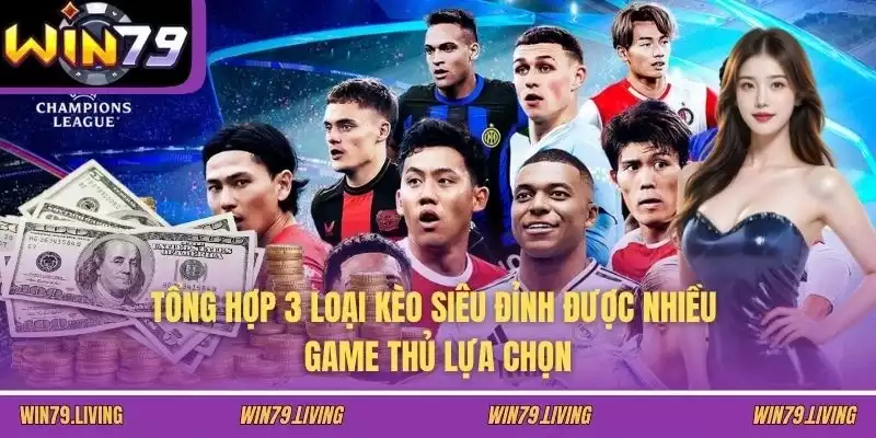 Tổng hợp 3 loại kèo siêu đỉnh được nhiều game thủ lựa chọn