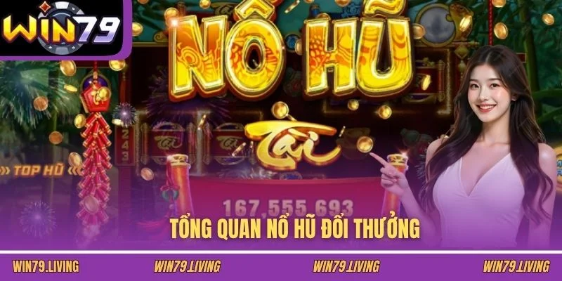 Tổng quan nổ hũ đổi thưởng