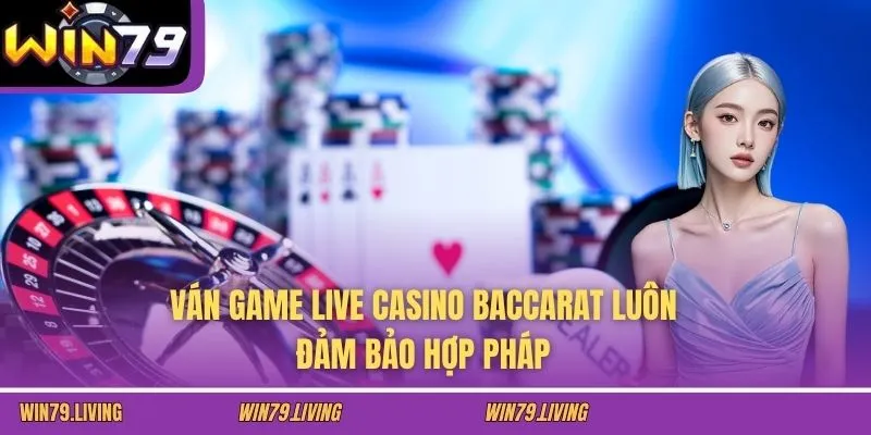 Ván game Live casino Baccarat luôn đảm bảo hợp pháp