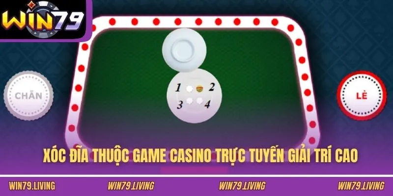 Xóc Đĩa thuộc game casino trực tuyến giải trí cao